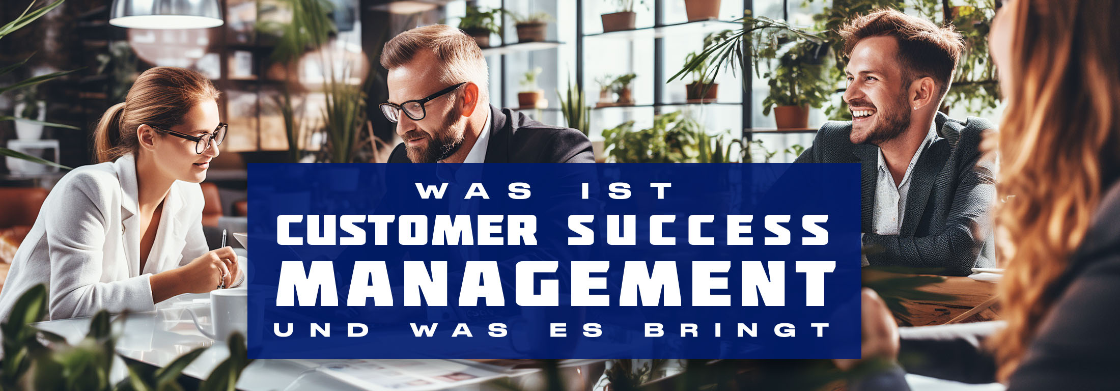 Was ist Customer Success Management und was es bringt Was ist Customer Success Management und was es bringt